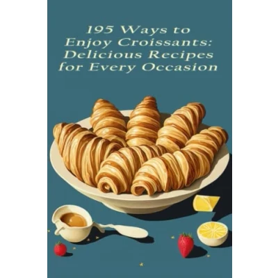 Abbildung von 195 Ways to Enjoy Croissants Delicious Recipes for Every Occasion