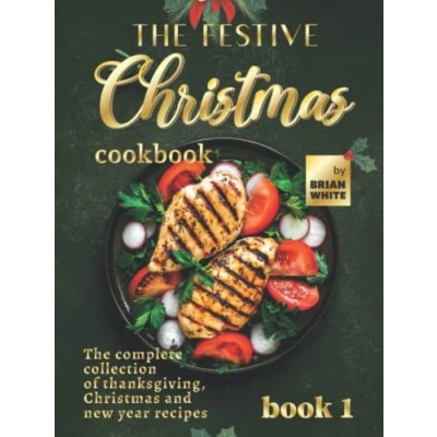 Abbildung von The Festive Christmas Cookbook Book 1: Complete Collection of Thanksgiving, and New Year Recipes