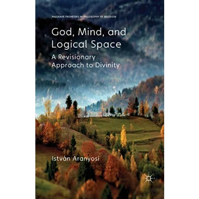 Abbildung von God, Mind and Logical Space: A Revisionary Approach to Divinity (Palgrave Frontiers in Philosophy of Religion)