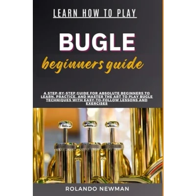 Abbildung von LEARN HOW To Play Bugle Beginners GUIDE: A Step By Guide For Absolute Learn, Practice, And Master The Art Techniques With Easy Follow Lessons Exercises