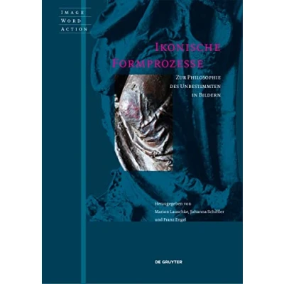 Abbildung von Ikonische Formprozesse: Zur Philosophie des Unbestimmten in Bildern (Image Word Action / Bild Wort Aktion Imago Sermo Actio, 3)