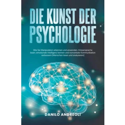 Abbildung von Die Kunst der Psychologie: Wie Sie Manipulation Erkennen und Anwenden, Körpersprache Lesen, Emotionale Intelligenz Kennen Nonverbale Kommunikation Verbessern [Menschen Lesen Analysieren]