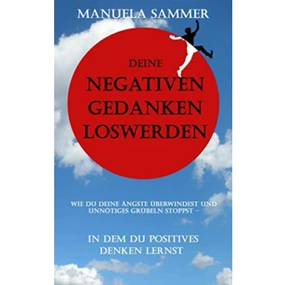 Abbildung von deine negativen Gedanken loswerden: Wie du Ängste überwindest und unnötiges Grübeln stoppst in dem positives Denken lernst