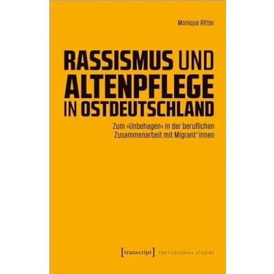 Abbildung von Rassismus und Altenpflege in Ostdeutschland: Zum »Unbehagen« der beruflichen Zusammenarbeit mit Migrant*innen (Postcolonial Studies)