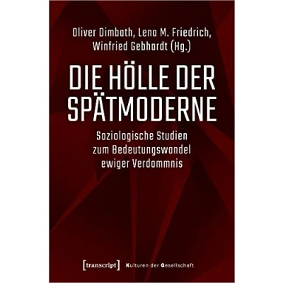 Abbildung von Die Hölle der Spätmoderne: Soziologische Studien zum Bedeutungswandel ewiger Verdammnis (Kulturen Gesellschaft, Bd. 43)