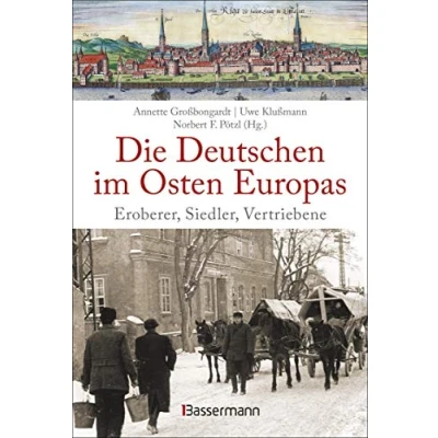 Abbildung von Die deutschen im Osten Europas. Geschichte der Ostgebiete: Ostpreußen, Westpreußen, Schlesien, Baltikum und Sudetenland: Eroberer, Siedler, Vertriebene