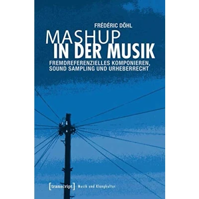Abbildung von Mashup in der Musik: Fremdreferenzielles Komponieren, Sound Sampling und Urheberrecht (Musik Klangkultur)