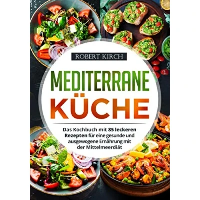 Abbildung von Mediterrane Küche: Das Kochbuch mit 85 leckeren Rezepten für eine gesunde und ausgewogene Ernährung der Mittelmeerdiät