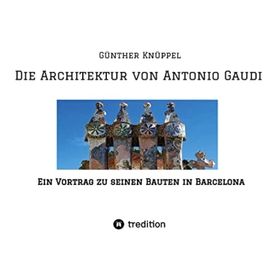 Abbildung von Die Architektur von Antonio Gaudi: Ein Vortrag zu seinen Bauten in Barcelona