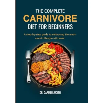 Abbildung von the Complete carnivore Diet for Beginners 2024: A step by guide to embracing meat centric lifestyle with ease (The lifestyle)
