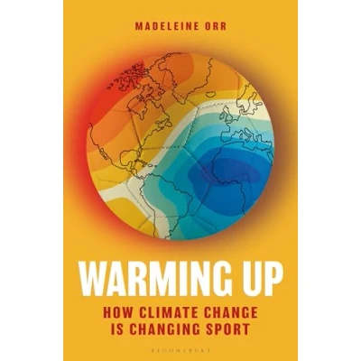 Abbildung von Warming Up: How Climate Change is Changing Sport (Bloomsbury Sigma)