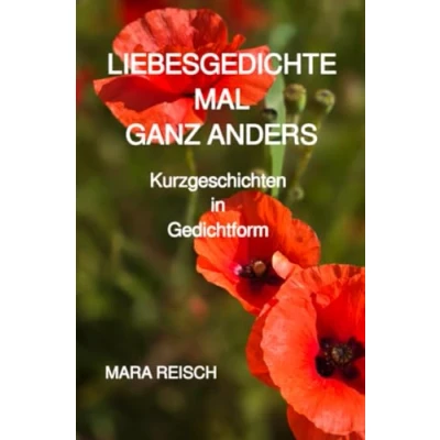 Abbildung von LIEBESGEDICHTE MAL GANZ ANDERS: Kurzgeschichten in Gedichtform: Gedichtform.DE