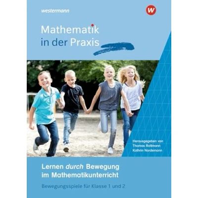 Abbildung von Mathematik in der Praxis Handbücher mit Anregungen für die Unterrichtspraxis: Lernen durch Bewegung im Mathematikunterricht Bewegungsspiele Klasse 1 und 2