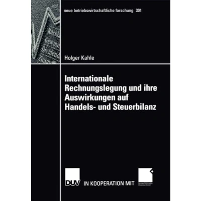 Abbildung von Internationale Rechnungslegung und ihre Auswirkungen auf Handels Steuerbilanz: Diss. (neue betriebswirtschaftliche forschung (nbf), 301, Band 301)