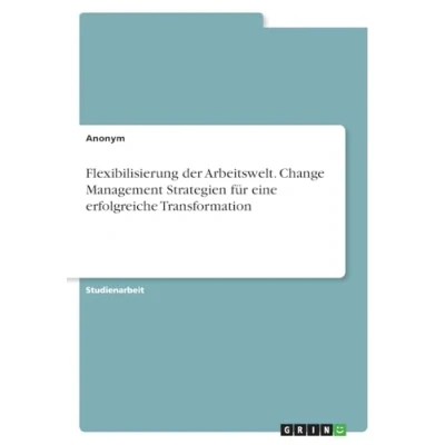 Abbildung von Flexibilisierung der Arbeitswelt. Change Management Strategien für eine erfolgreiche Transformation