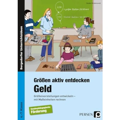 Abbildung von Größen aktiv entdecken: Geld: Größenvorstellungen entwickeln mit Maßeinheiten rechnen (4. bis 7. Klasse): entwickeln, rechnen. 4. Schuljahr. Förderschule