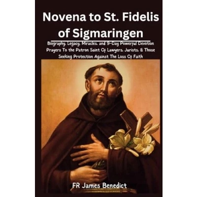 Abbildung von Novena To St. Fidelis Of Sigmaringen: Biography, Legacy, Miracles, and 9 Day Powerful Devotion Prayers The Patron Saint Lawyers, Jurists, &amp; ... Loss Faith (Miracles in Prayer)