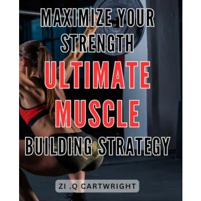 Abbildung von Maximize Your Strength: Ultimate Muscle Building Strategy: Unlock Potential: The Complete Guide to Lean Mass