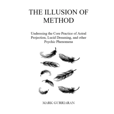 Abbildung von the Illusion of Method: Undressing Core Practice Astral Projection, Lucid Dreaming, and other Psychic Phenomena