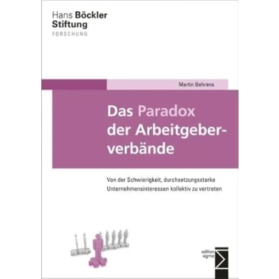 Abbildung von Das Paradox der Arbeitgeberverbände: Von Schwierigkeit, durchsetzungsstarke Unternehmensinteressen kollektiv zu vertreten (Forschung aus Hans Böckler Stiftung (HBS))