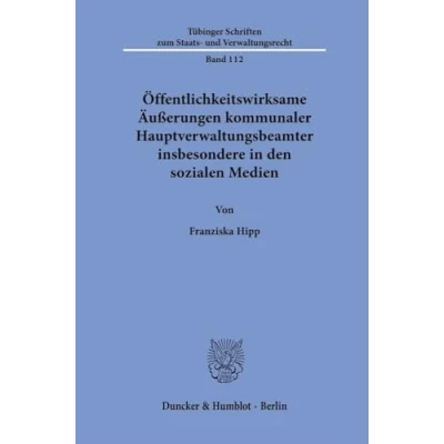 Abbildung von Öffentlichkeitswirksame Äußerungen kommunaler Hauptverwaltungsbeamter insbesondere in den sozialen Medien (Tübinger Schriften zum Staats und Verwaltungsrecht)