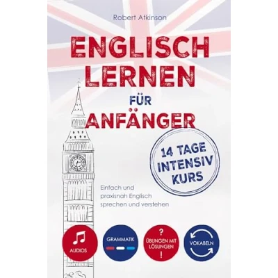 Abbildung von Englisch lernen für Anfänger: 14 Tage Intensivkurs: Einfach und praxisnah sprechen verstehen inkl. Audios, Vokabeln, Grammatik Übungen mit Lösungen