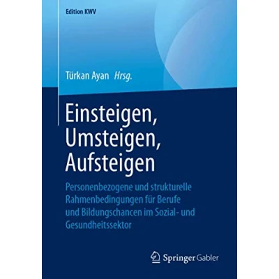 Abbildung von Einsteigen, Umsteigen, Aufsteigen: Personenbezogene und strukturelle Rahmenbedingungen für Berufe Bildungschancen im Sozial Gesundheitssektor (Edition KWV)