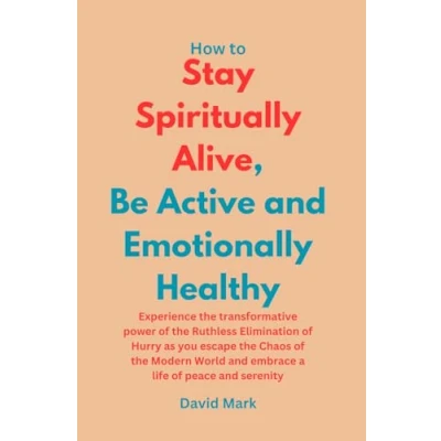 Abbildung von How to Stay Spiritually Alive, be Active and Emotionally Healthy: Experience the transformative power of Ruthless Elimination Hurry as you ... embrace a life peace serenity