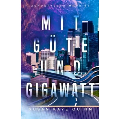Abbildung von Mit Güte und Gigawatt (Zukunftsschimmer #3) (Die Zukunftsschimmer Reihe, Band 3)