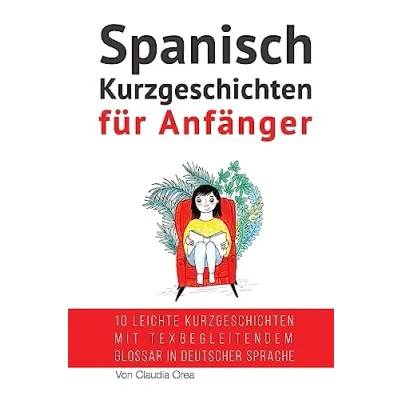 Abbildung von Spanisch: Kurzgeschichten für Anfänger (mit Audioaufnahmen): 10 leichte mit tex begleitendem Glossar in deutscher Sprache (Spanisch Lernen, Band 1)
