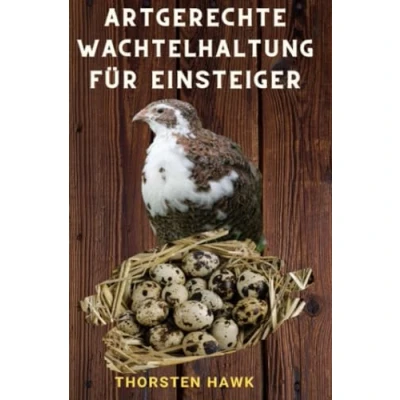 Abbildung von Artgerechte Wachtelhaltung für Einsteiger: 1x1 Ratgeber zum Wachteln halten und Zucht von japanische Legewachteln