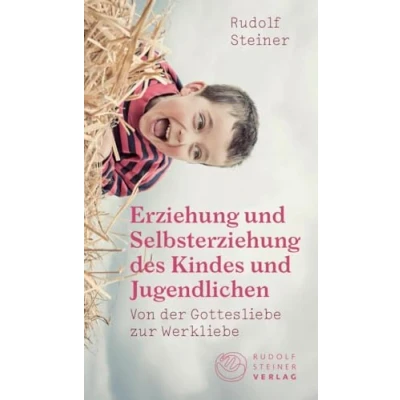 Abbildung von Erziehung und Selbsterziehung des Kindes Jugendlichen: Von der Gottesliebe zur Werkliebe (Thementexte)