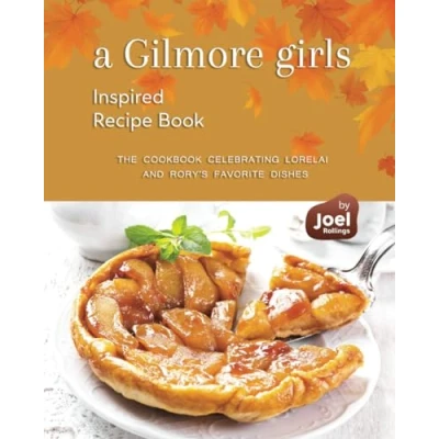 Abbildung von A Gilmore Girls Inspired Recipe Book: The Cookbook Celebrating Lorelai and Rory&#039;s Favorite Dishes