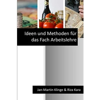Abbildung von Ideen und Methoden für das Fach Arbeitslehre (Arbeitslehre unterrichten, Band 9)