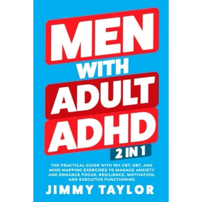 Abbildung von Men with Adult ADHD: 2 in 1: The Practical Guide 90+ CBT, DBT, and Mind Mapping Exercises to Manage Anxiety Enhance Focus, Resilience, ... Functioning (ADHD Workbooks, Band 3)