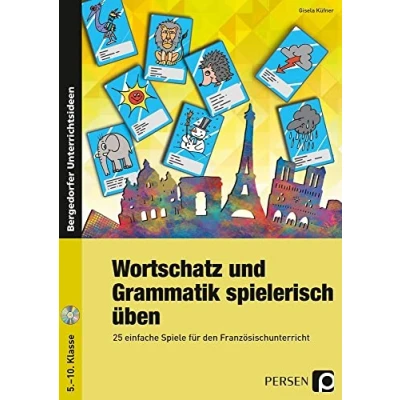 Abbildung von Wortschatz und Grammatik spielerisch üben: 25 einfache Spiele für den Französischunterricht (5. bis 10. Klasse)