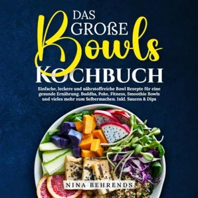 Abbildung von Das große Bowls Kochbuch: Einfache, leckere und nährstoffreiche Bowl Rezepte für eine gesunde Ernährung. Buddha, Poke, Fitness, Smoothie vieles mehr zum Selbermachen. Inkl. Saucen &amp; Dips