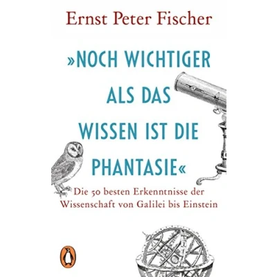 Abbildung von »Noch wichtiger als das Wissen ist Die Phantasie«: 50 besten Erkenntnisse der Wissenschaft von Galilei bis Einstein