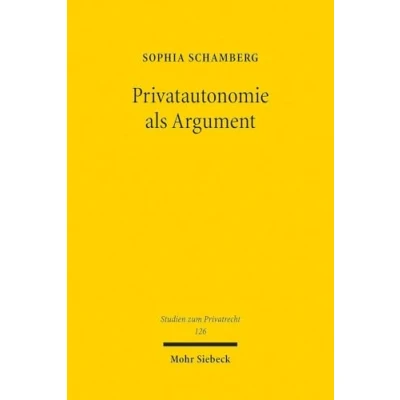 Abbildung von Privatautonomie als Argument: Eine Untersuchung der höchstrichterlichen Entscheidungspraxis (Studien zum Privatrecht, Band 126)