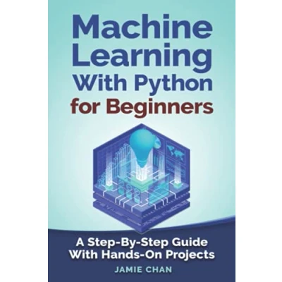 Abbildung von Machine Learning with Python For Beginners: A Step By Guide Hands On Projects (Learn Coding Fast Project, Band 7)