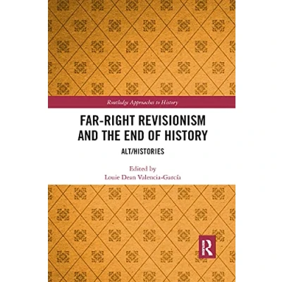 Abbildung von Far Right Revisionism and the End of History: Alt/Histories (Routledge Approaches to History, 37)