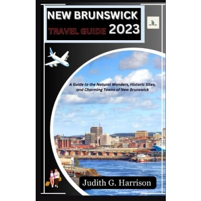 Abbildung von New Brunswick TRAVEL Guide 2023: A to the Natural Wonders, Historic Sites, and Charming Towns of