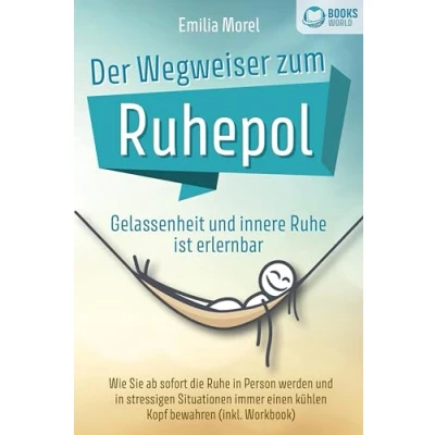 Abbildung von Der Wegweiser zum Ruhepol Gelassenheit und innere Ruhe ist erlernbar: Wie Sie ab sofort die in Person werden stressigen Situationen immer einen kühlen Kopf bewahren (inkl. Workbook)