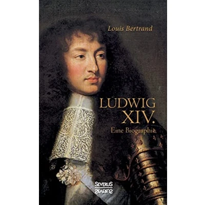 Abbildung von Ludwig der Vierzehnte. Eine Biographie: Aus dem Französischen übertragen von Gertrude Aretz