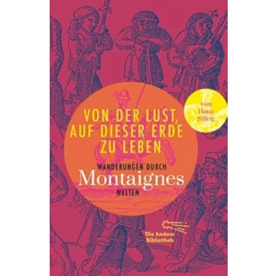 Abbildung von Von der Lust, auf dieser Erde zu leben: Wanderungen durch Montaignes Welten (Sonderausgabe Anderen Bibliothek, Band 6)