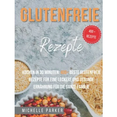 Abbildung von glutenfreie Rezepte: Kochen in 30 Minuten: 400+ beste Rezepte für eine leckere und gesunde Ernährung die ganze Familie