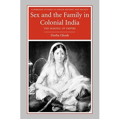 Abbildung von Sex and The Family in Colonial India: Making of Empire: Eight Indian Lives (Cambridge Studies History Society, 13, Band 13)