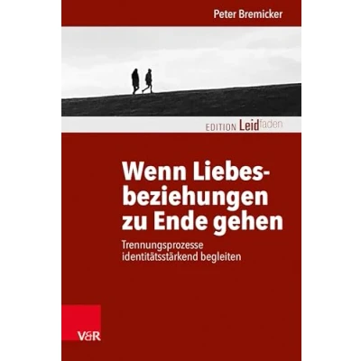 Abbildung von Wenn Liebesbeziehungen zu Ende gehen: Trennungsprozesse identitätsstärkend Begleiten (Edition Leidfaden bei Krisen, Leid, Trauer)