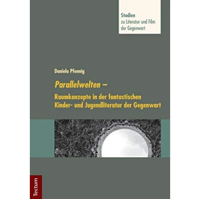 Abbildung von Parallelwelten: Raumkonzepte in der fantastischen Kinder und Jugendliteratur Gegenwart (Studien zu Literatur Film Gegenwart)