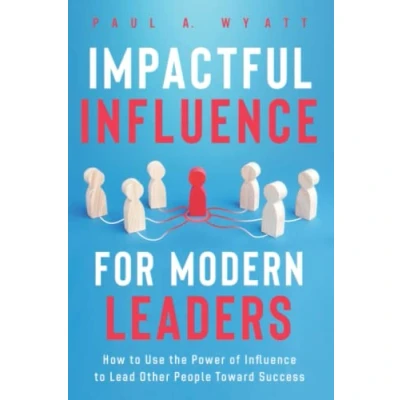Abbildung von Impactful Influence for Modern Leaders: How to Use the Power of Lead Other People Toward Success
